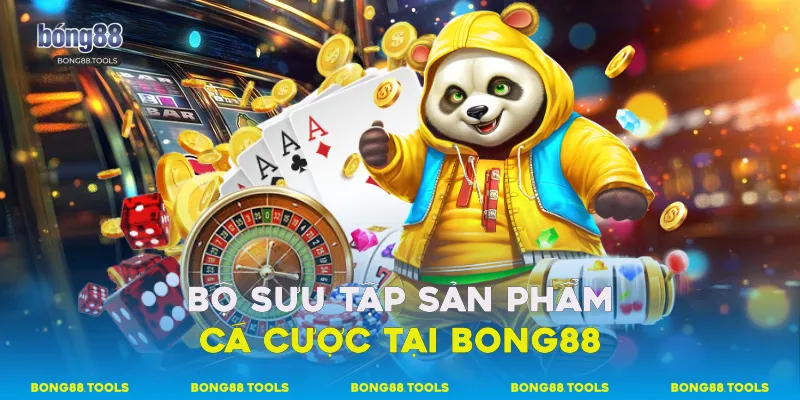 Bộ sưu tập sản phẩm cá cược tại Bong88