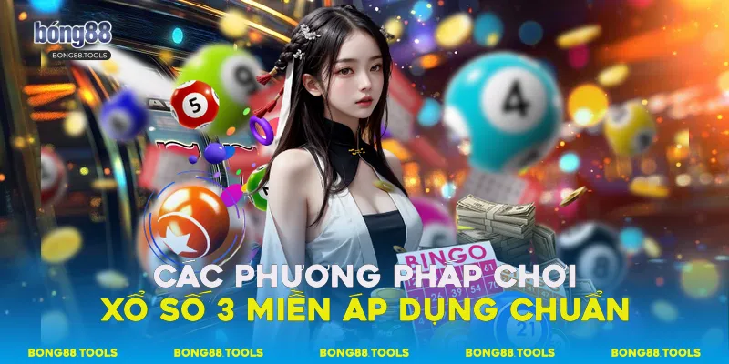 Các phương pháp chơi Xổ số 3 miền áp dụng chuẩn
