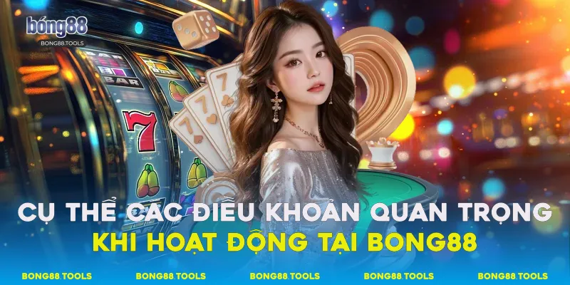 Cụ thể các điều khoản quan trọng khi hoạt động tại Bong88