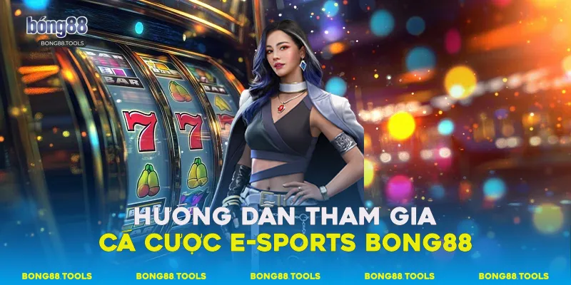 Hướng dẫn tham gia cá cược e-sports Bong88
