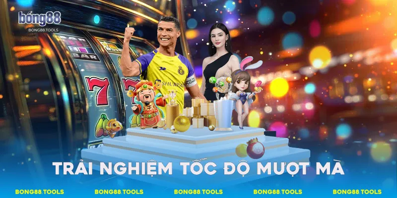 Trải nghiệm tốc độ mượt mà