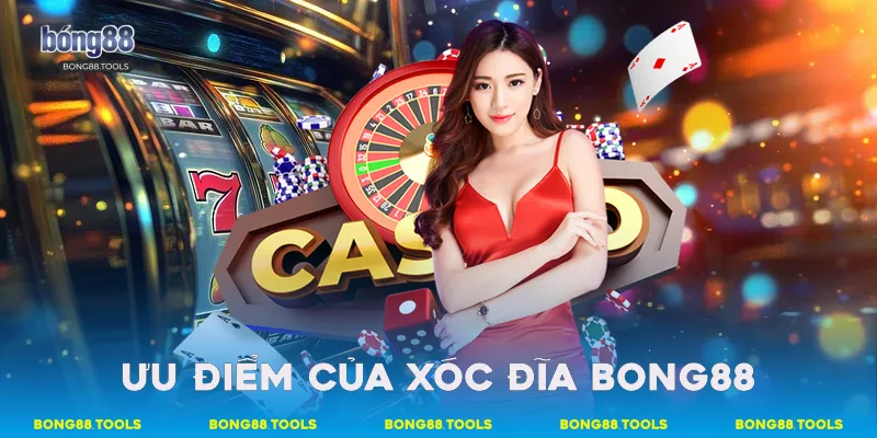 Ưu điểm của Xóc đĩa Bong88