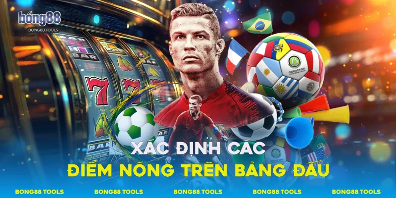 Xác định các điểm nóng trên bảng đấu